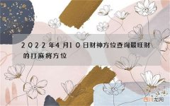 2022年4月10日财神方位查询 最旺财的打麻将方位