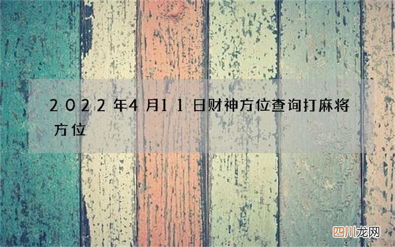 2022年4月11日财神方位查询 打麻将方位