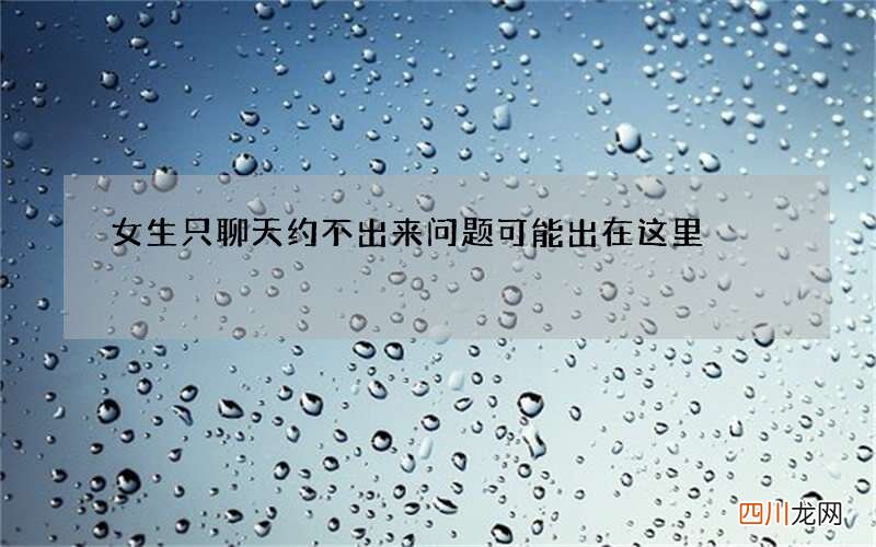 女生只聊天约不出来 问题可能出在这里