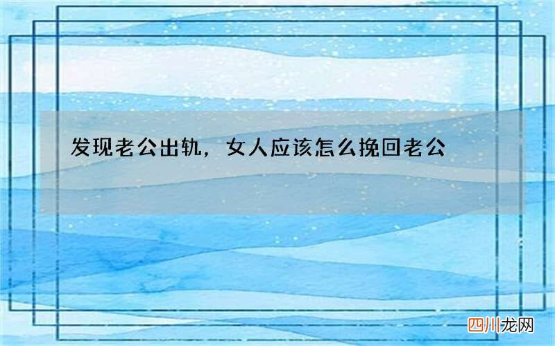发现老公出轨，女人应该怎么挽回老公