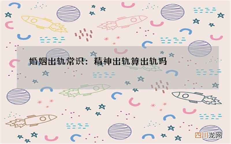 婚姻出轨常识：精神出轨算出轨吗
