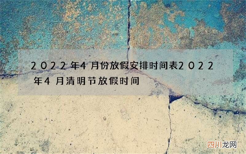 2022年4月份放假安排时间表 2022年4月清明节放假时间