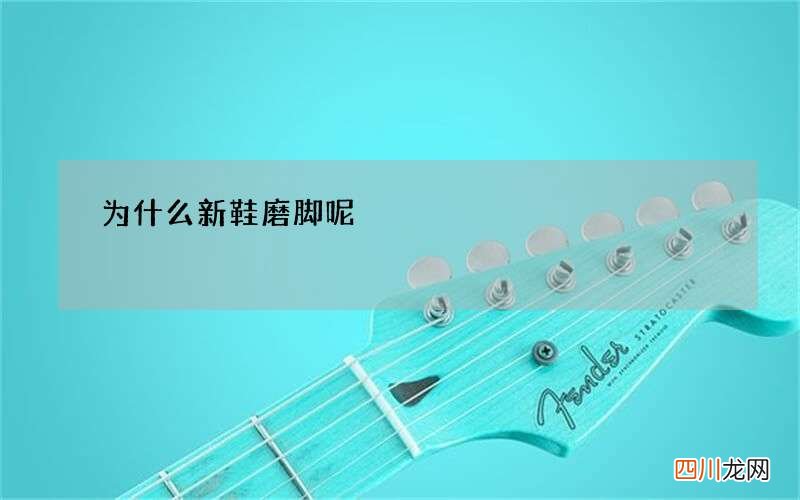 为什么新鞋磨脚呢