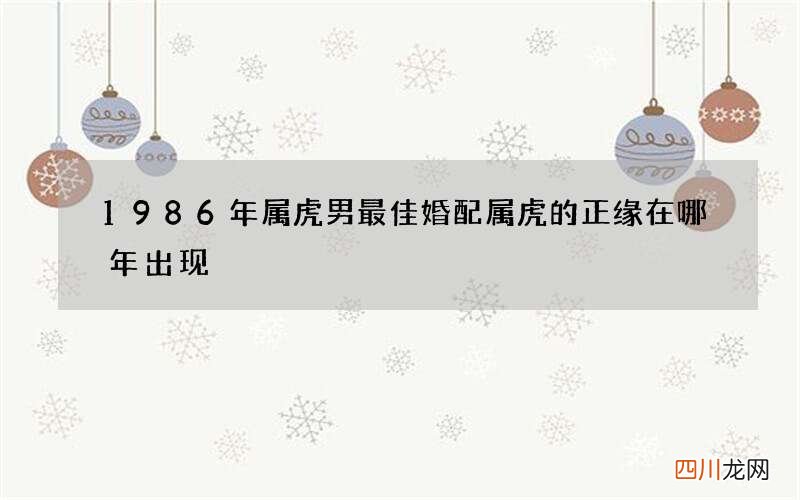 1986年属虎男最佳婚配 属虎的正缘在哪年出现