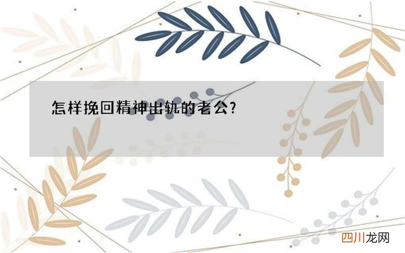 怎样挽回精神出轨的老公？