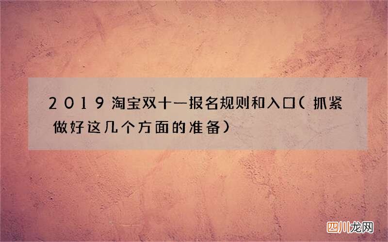 抓紧做好这几个方面的准备 2019淘宝双十一报名规则和入口