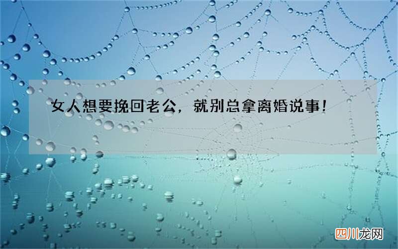 女人想要挽回老公，就别总拿离婚说事！