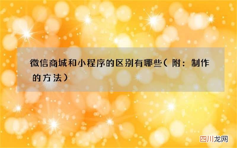 附：制作的方法 微信商城和小程序的区别有哪些