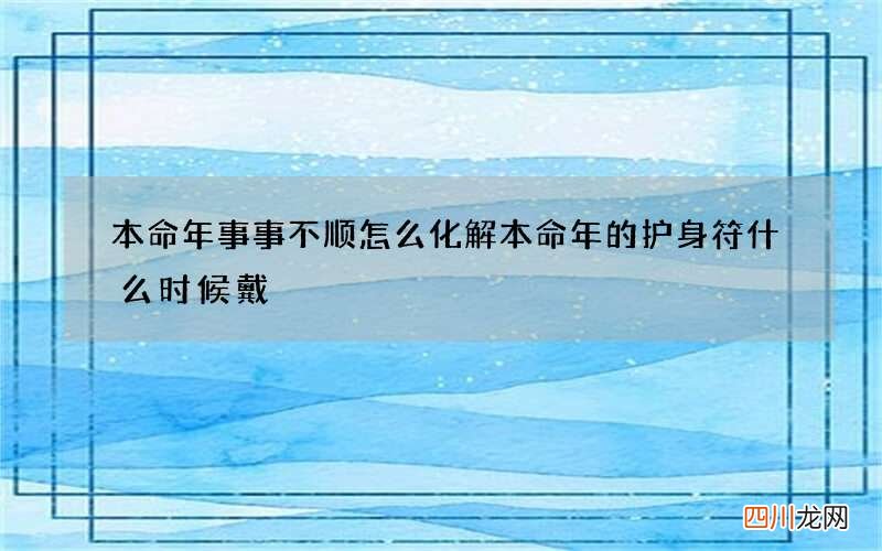 本命年事事不顺怎么化解 本命年的护身符什么时候戴