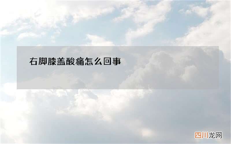 右脚膝盖酸痛怎么回事
