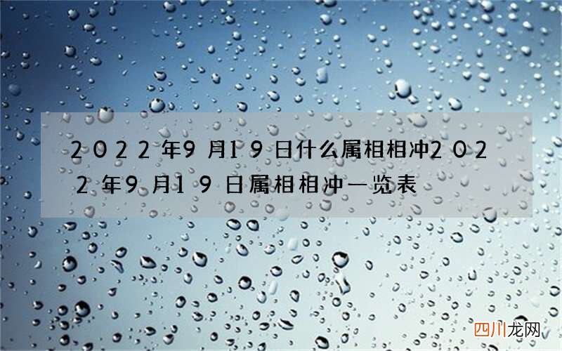 2022年9月19日什么属相相冲 2022年9月19日属相相冲一览表