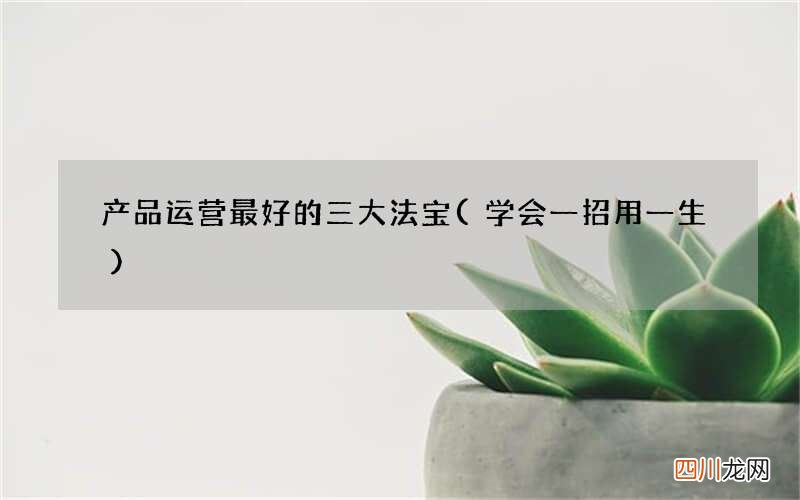 学会一招用一生 产品运营最好的三大法宝