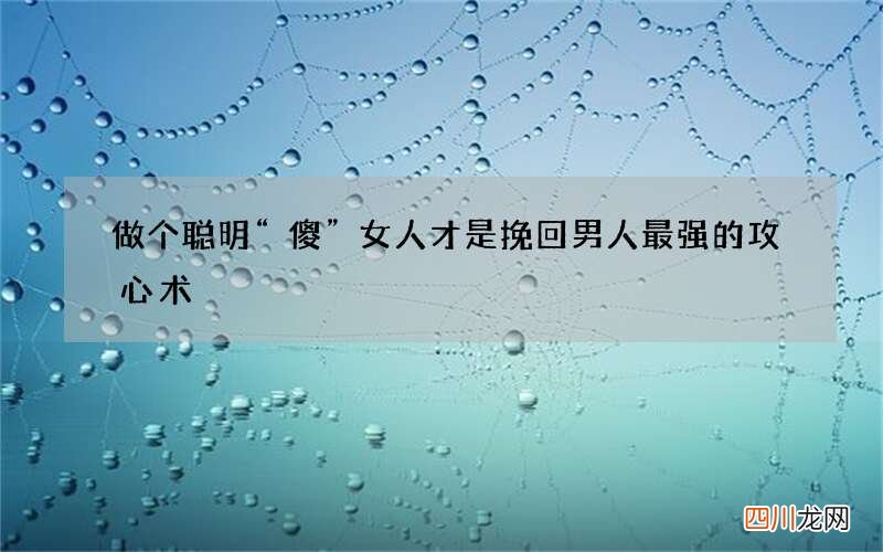 做个聪明&amp;ldquo;傻&amp;rdquo;女人才是挽回男人最强的攻心术