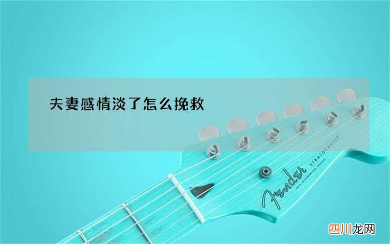 夫妻感情淡了怎么挽救?
