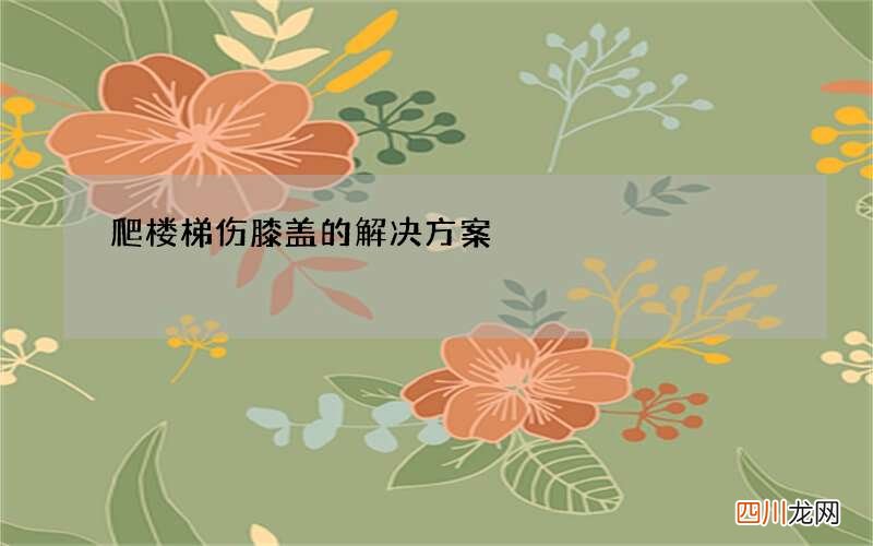爬楼梯伤膝盖的解决方案