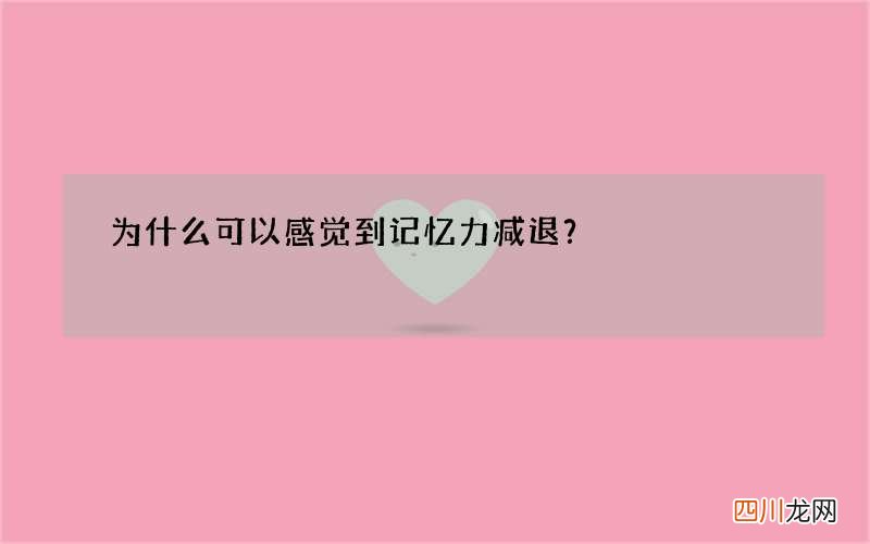 为什么可以感觉到记忆力减退？