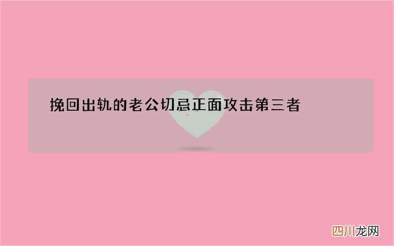 挽回出轨的老公切忌正面攻击第三者