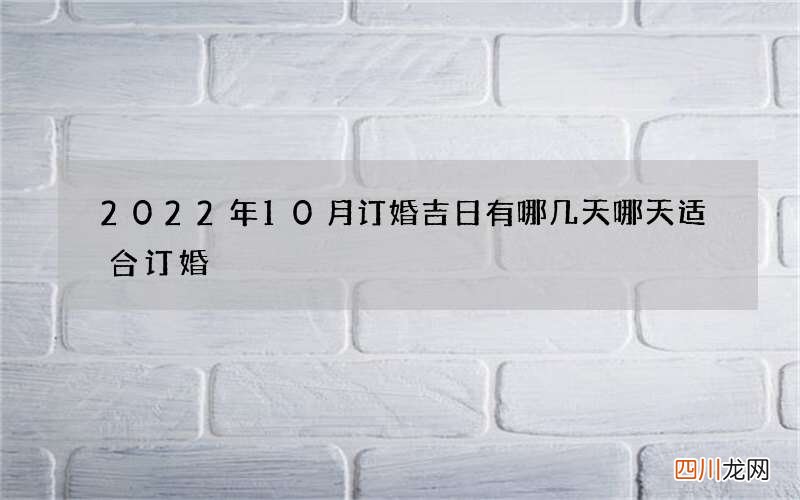 2022年10月订婚吉日有哪几天 哪天适合订婚