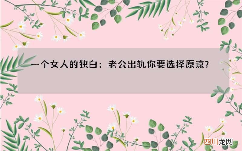 一个女人的独白：老公出轨你要选择原谅？