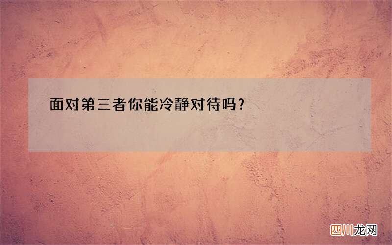 面对第三者你能冷静对待吗？