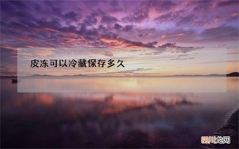 皮冻可以冷藏保存多久