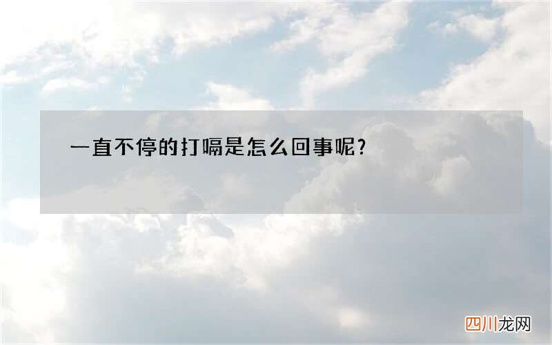 一直不停的打嗝是怎么回事呢？