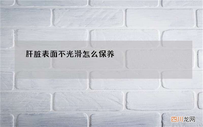 肝脏表面不光滑怎么保养