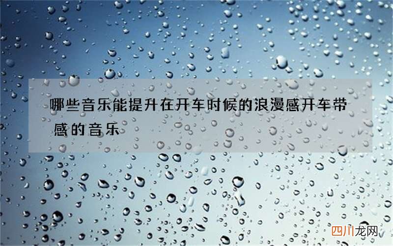 哪些音乐能提升在开车时候的浪漫感 开车带感的音乐