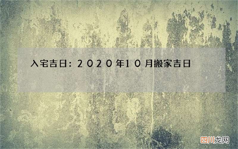 入宅吉日：2020年10月搬家吉日