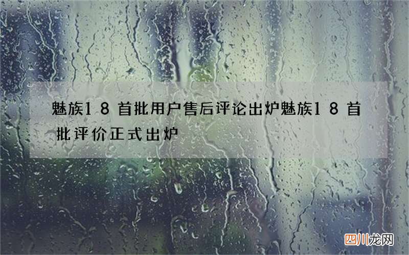 魅族18首批用户售后评论出炉 魅族18首批评价正式出炉