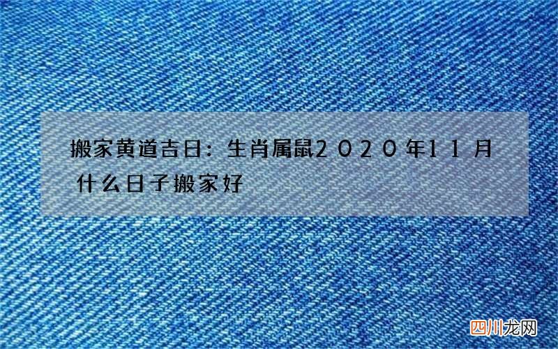 搬家黄道吉日：生肖属鼠2020年11月什么日子搬家好