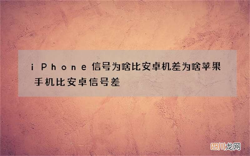 iPhone信号为啥比安卓机差 为啥苹果手机比安卓信号差