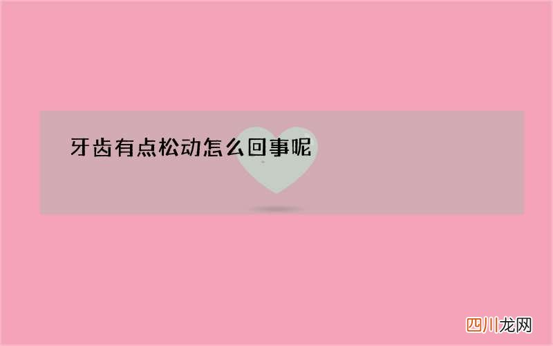 牙齿有点松动怎么回事呢