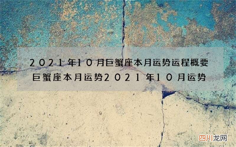 2021年10月巨蟹座本月运势运程概要 巨蟹座本月运势2021年10月运势