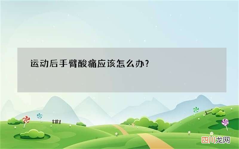 运动后手臂酸痛应该怎么办？