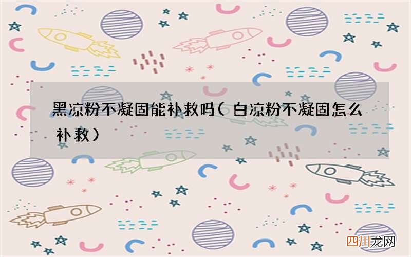 白凉粉不凝固怎么补救 黑凉粉不凝固能补救吗