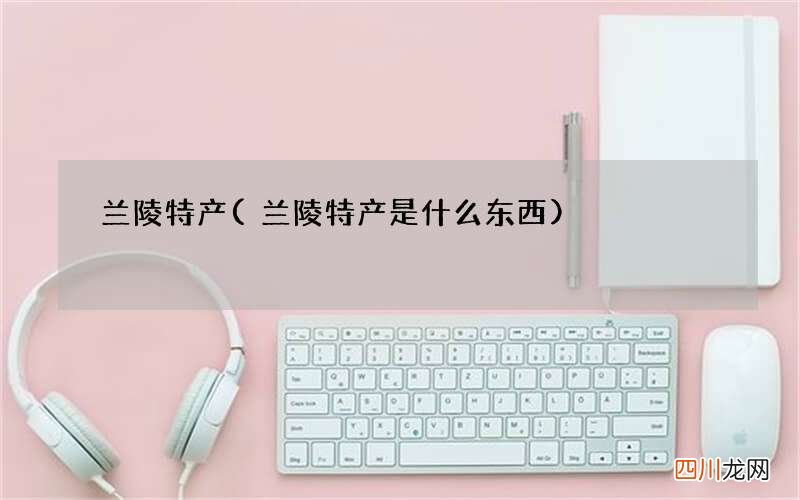 兰陵特产是什么东西 兰陵特产