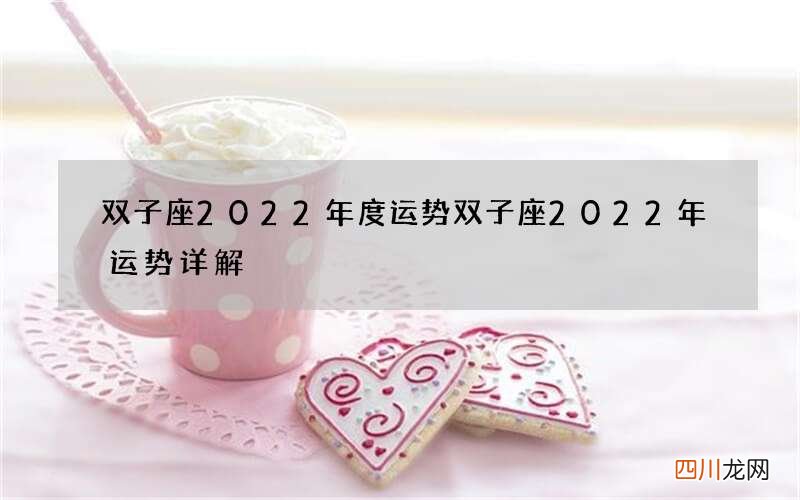 双子座2022年度运势 双子座2022年运势详解
