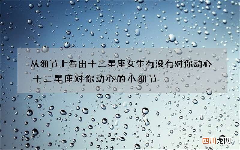 从细节上看出十二星座女生有没有对你动心 十二星座对你动心的小细节
