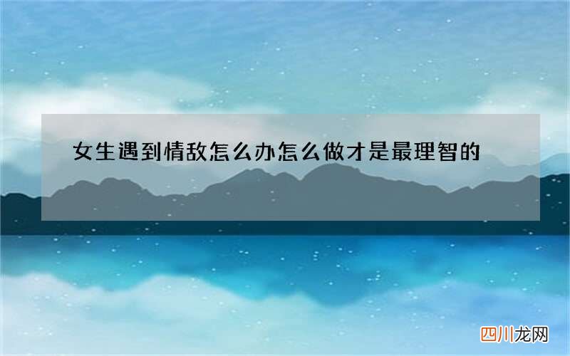 女生遇到情敌怎么办 怎么做才是最理智的