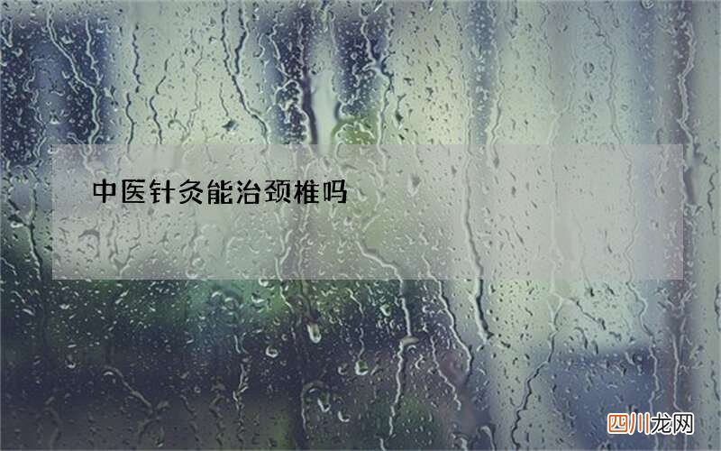 中医针灸能治颈椎吗