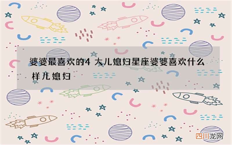 婆婆最喜欢的4大儿媳妇星座 婆婆喜欢什么样儿媳妇