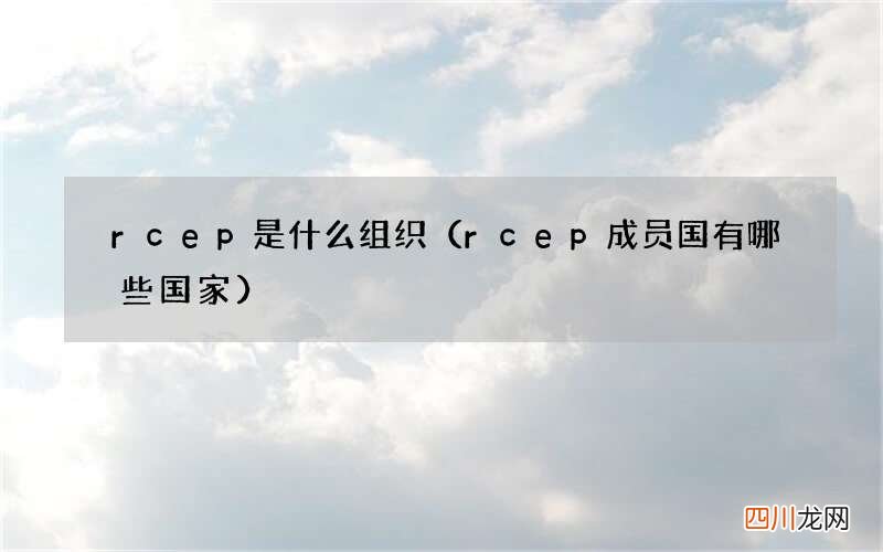 rcep成员国有哪些国家 rcep是什么组织