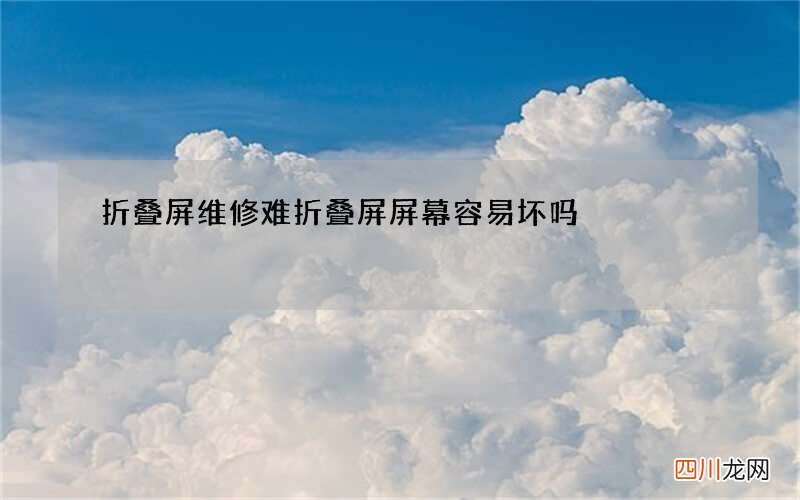 折叠屏维修难 折叠屏屏幕容易坏吗