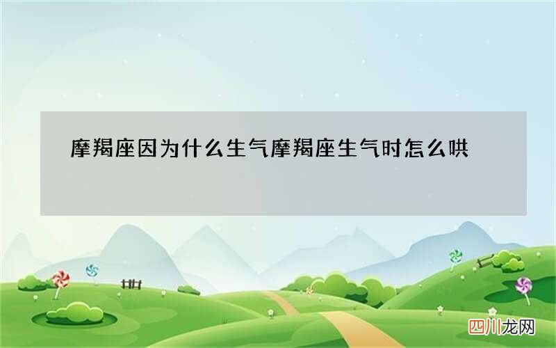 摩羯座因为什么生气 摩羯座生气时怎么哄
