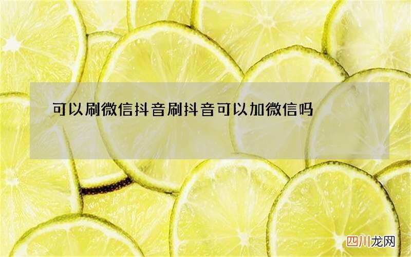 可以刷微信抖音 刷抖音可以加微信吗