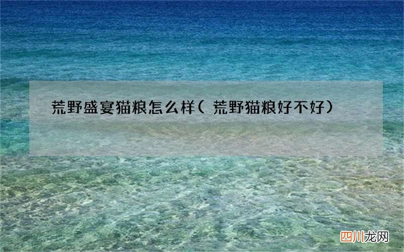 荒野猫粮好不好 荒野盛宴猫粮怎么样