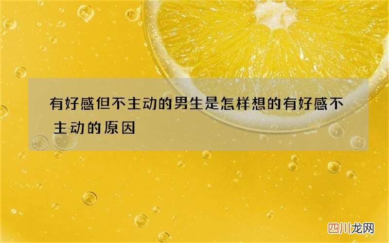 有好感但不主动的男生是怎样想的 有好感不主动的原因