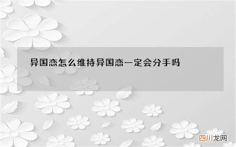 异国恋怎么维持 异国恋一定会分手吗