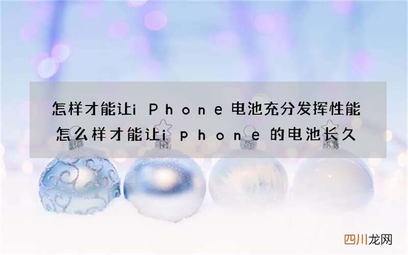 怎样才能让iPhone电池充分发挥性能 怎么样才能让iphone的电池长久